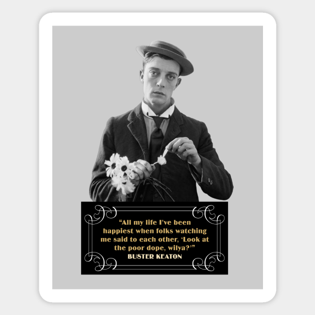 Buster Keaton Quotes “All My Life I’ve Been Happiest When Folks Watching Me Said To Each Other